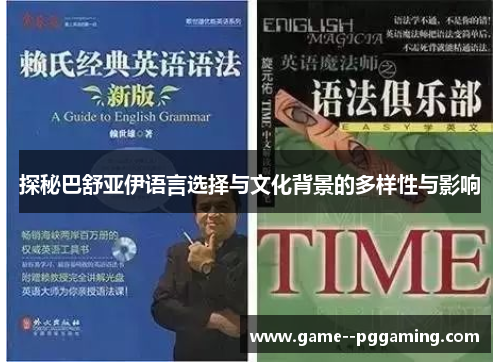 探秘巴舒亚伊语言选择与文化背景的多样性与影响 探秘巴舒亚伊语言选择与文化背景的多样性与影响