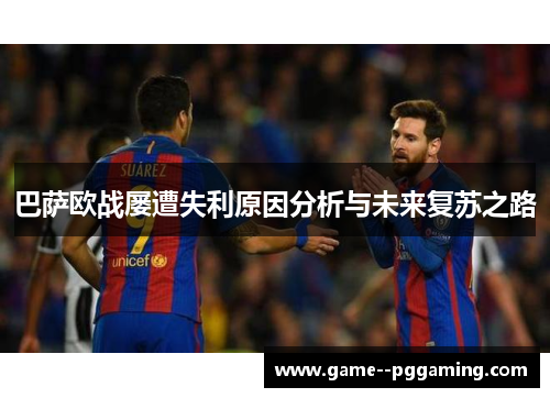 巴萨欧战屡遭失利原因分析与未来复苏之路