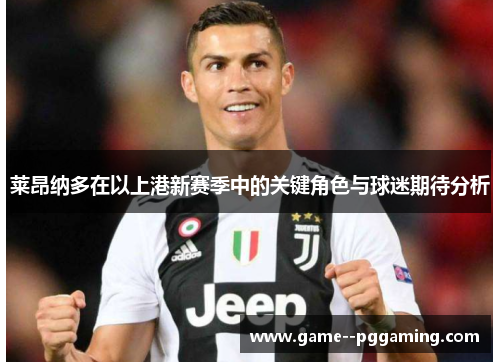 莱昂纳多在以上港新赛季中的关键角色与球迷期待分析 莱昂纳多在以上港新赛季中的关键角色与球迷期待分析