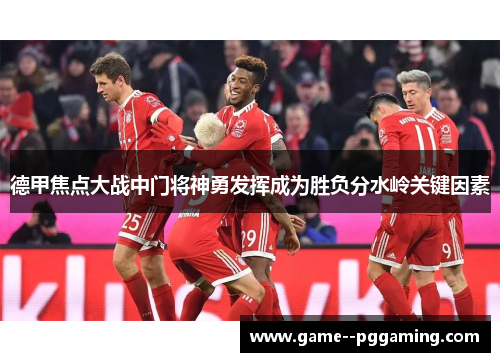 德甲焦点大战中门将神勇发挥成为胜负分水岭关键因素 德甲焦点大战中门将神勇发挥成为胜负分水岭关键因素