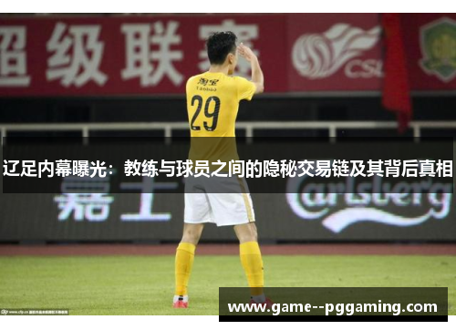 辽足内幕曝光：教练与球员之间的隐秘交易链及其背后真相