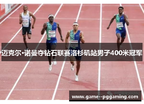 迈克尔·诺曼夺钻石联赛洛杉矶站男子400米冠军 迈克尔·诺曼夺钻石联赛洛杉矶站男子400米冠军